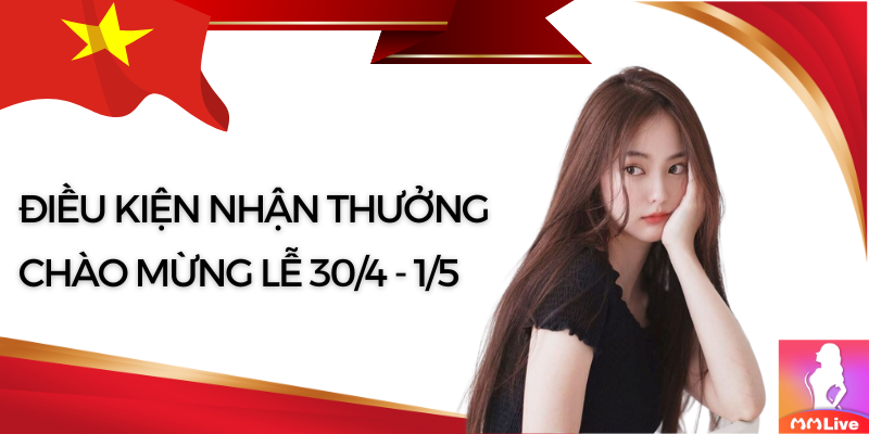 Nạp tiền ngay nhận hoàn trả x2 lần trong dịp lễ 30/4 và 1/5 tại MMlive 5 Điều kiện nhận thưởng