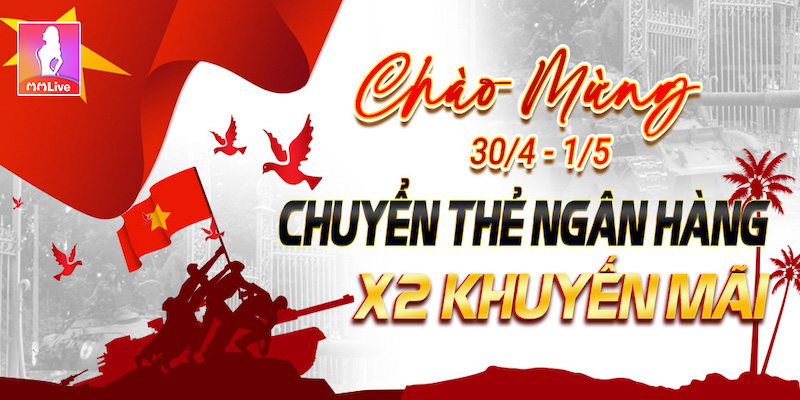 Nạp tiền ngay nhận hoàn trả x2 lần trong dịp lễ 30/4 và 1/5 tại MMlive 2 Nạp tiền ngay nhận hoàn trả x2 lần