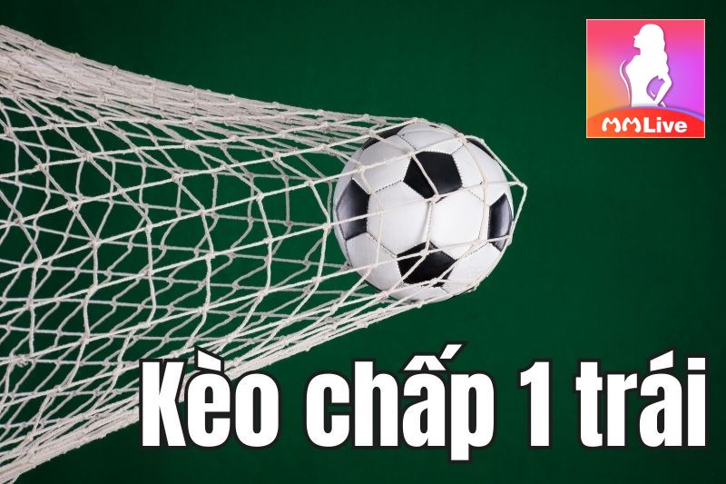 Kèo chấp 1 trái - Bí quyết chọn kèo cực chuẩn từ cao thủ đặt cược MMlive 2 Kèo chấp 1 trái