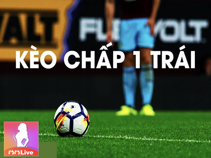 Kèo chấp 1 trái - Bí quyết chọn kèo cực chuẩn từ cao thủ đặt cược MMlive 4 lưu ý kèo chấp 1 trái