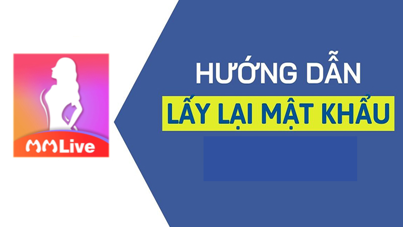 Quên mật khẩu MMlive và làm cách nào để lấy lại mật khẩu? 2 quên mật khẩu MMlive