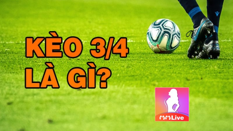 Kèo Chấp 3/4 Trái - Sức hút của Kèo Châu Á 2 Kèo chấp 3/4 trái