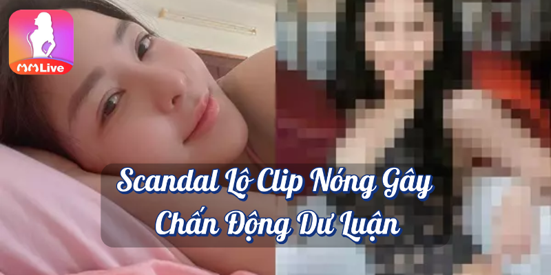 Trâm Anh Lộ Clip Nóng: Hot girl bán hàng gây sốt mạng xã hội 4 Scandal lộ clip nóng gây chấn động dư luận