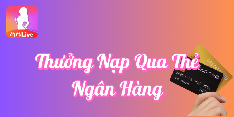 Thưởng Nạp Qua Thẻ Ngân Hàng Tại MMLive 2 Thưởng nạp qua thẻ ngân hàng tại MMlive