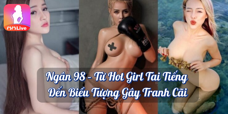 Ngân 98 Lộ Clip : Sự Việc Chấn Động Mạng Xã Hội Cuối Năm 2019 4 Ngân 98 từ Hot Girl tai tiếng đến biểu tượng gây tranh cãi MMlive