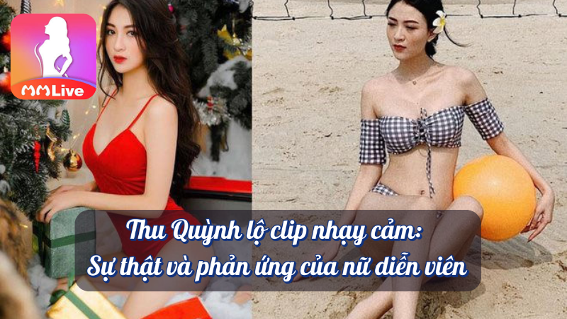 Thu Quỳnh lộ clip nhạy cảm sự thật và phản ứng diễn viên MMlive