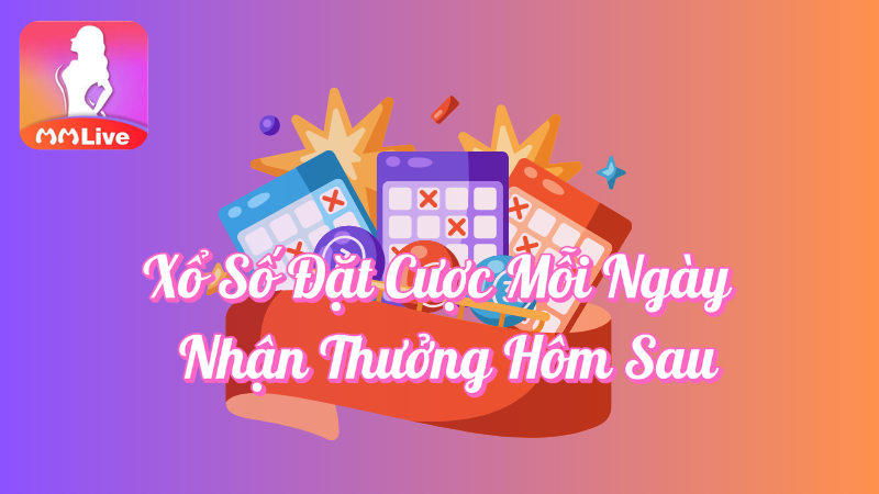 Xổ số đặt cược mỗi ngày nhận thưởng hôm sau tại MMlive
