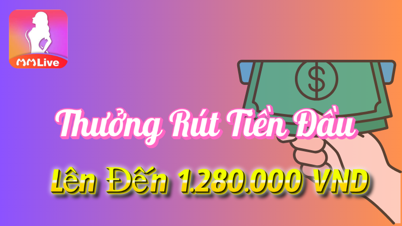 Thưởng rút tiền đầu tại MMlive