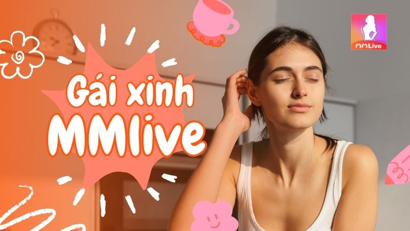 Khám Phá MMlive: Ứng Dụng Gái Xinh Mới Nhất Hấp Dẫn Giới Trẻ