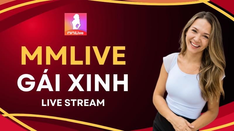Thế Giới Gái Đẹp Stream Trực Tiếp Trên MMlive – Trải Nghiệm Giải Trí Sống Động
