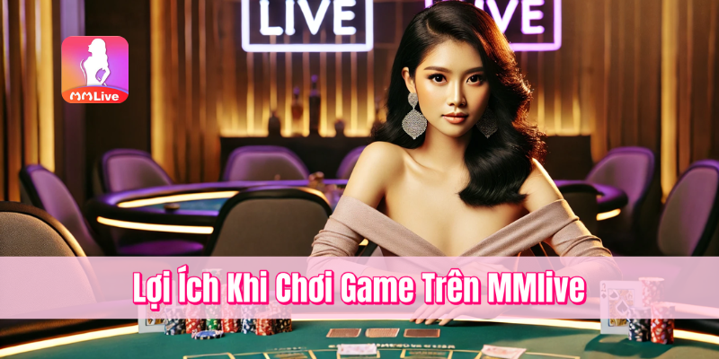 Chơi Game Trên MMlive – Khám Phá Thế Giới Giải Trí Sôi Động 4 Lợi Ích Khi Chơi Game Trên MMlive