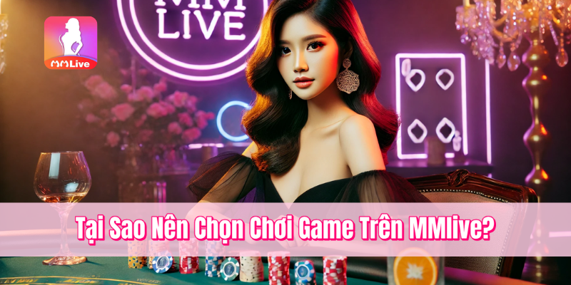 Chơi Game Trên MMlive – Khám Phá Thế Giới Giải Trí Sôi Động 2 Tại Sao Nên Chọn Chơi Game Trên MMlive?
