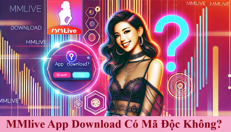 MMlive App Download: Trải Nghiệm Giải Trí Đỉnh Cao 2025 4 MMlive App Download Có Mã Độc Không