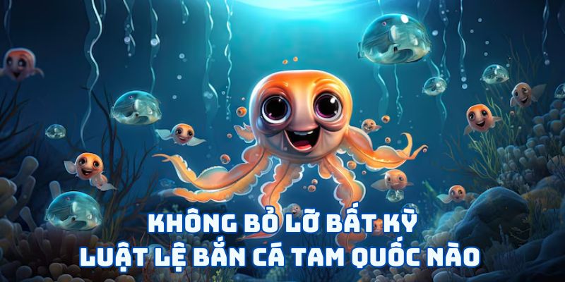 Bắn Cá Tam Quốc - Trở Thành Anh Hùng Truy Lùng Thuỷ Quái 3 Không bỏ lỡ bất kỳ luật lệ bắn cá tam quốc nào