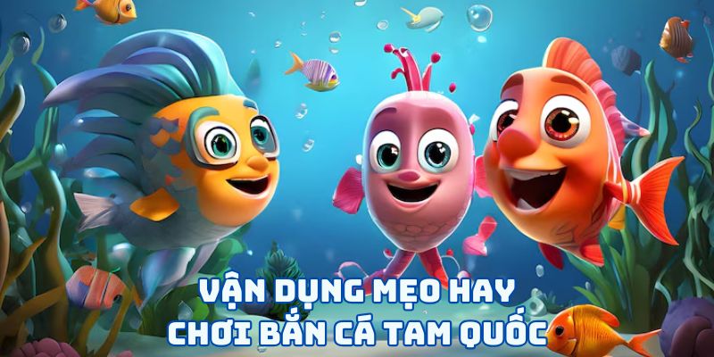 Bắn Cá Tam Quốc - Trở Thành Anh Hùng Truy Lùng Thuỷ Quái 4 `Vận dụng mẹo hay chơi bắn cá tam quốc