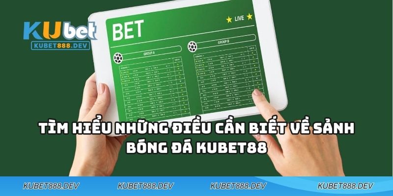 Bóng Đá KUBET88 - Mang Cả Sân Vận Động Thu Nhỏ Vào Điện Thoại Bạn 2 Tìm hiểu những điều cần biết về sảnh bóng đá KUBET88