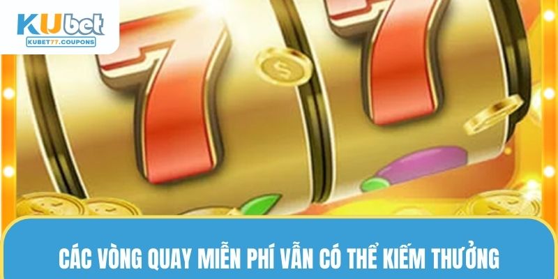 Nổ Hũ KUBET77 - Vòng Quay May Mắn, Đổi Đời Cực Đơn Giản 3 Các vòng quay miễn phí vẫn có thể kiếm thưởng