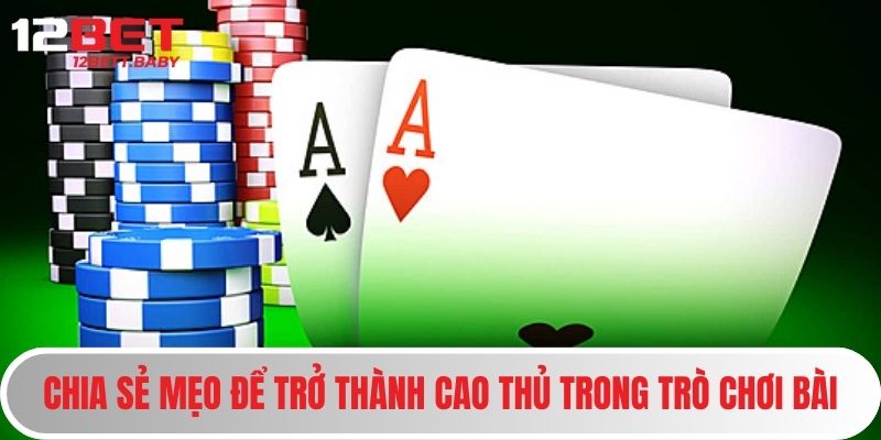 Game Bài Online 12BET - Trải Nghiệm Giải Trí Đẳng Cấp Quốc Tế 4 Chia sẻ mẹo để trở thành cao thủ trong trò chơi bài