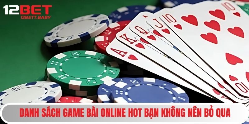 Game Bài Online 12BET - Trải Nghiệm Giải Trí Đẳng Cấp Quốc Tế 3 Danh sách game bài online hot bạn không nên bỏ qua