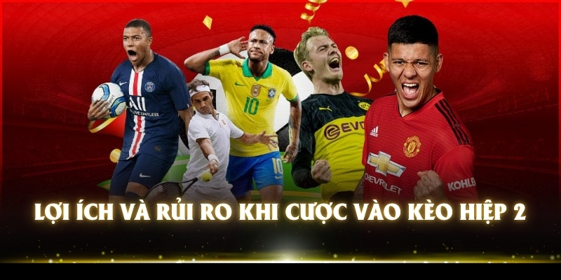 Kèo Hiệp 2 - Chiến Lược Chinh Phục Cược Bóng Đá Tại EE88 3 Lợi ích và rủi ro khi cược vào kèo hiệp 2