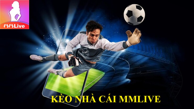 Bắt kèo nhà cái MMlive: Trải nghiệm thú vị đảm bảo ăn đậm 100% 2 kèo nhà cái MMlive