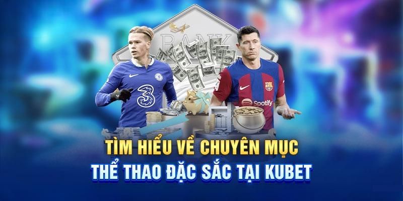 Cá cược thể thao Kubet – Đặt cược ngay, rinh quà liền tay 2 Khám phá những sản phẩm thú vị tại sảnh thể thao Kubet