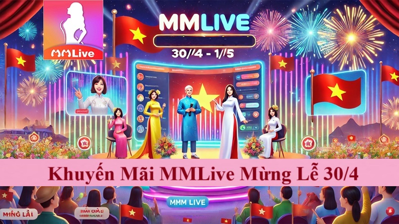 Khuyến Mãi MMLive Mừng Lễ 30/4 - 1/5: Sự Kiện Đặc Biệt Dành Riêng Cho Bạn! 2 khuyến mãi MMLive Mừng Lễ 30/4