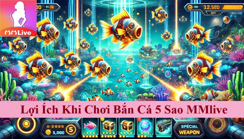 Game Bắn Cá 5 Sao MMlive: Giải Trí Đỉnh Cao Tiền Thưởng Ào Ào - Tham Gia Ngay Cùng 500 Anh em 3 Lợi Ích Khi Chơi Bắn Cá 5 Sao MMlive