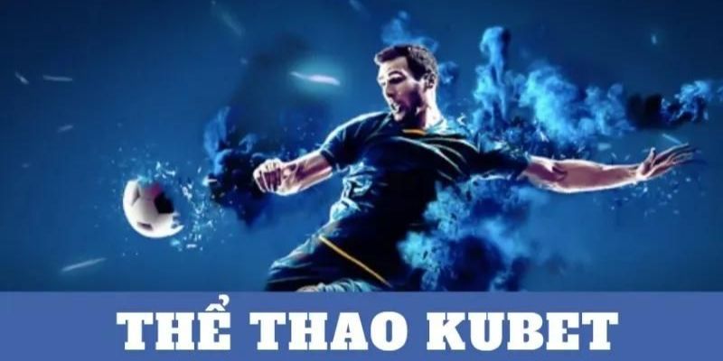 Cá cược thể thao Kubet – Đặt cược ngay, rinh quà liền tay 3 Những loại kèo cá cược nổi bật tại sảnh Thể thao Kubet
