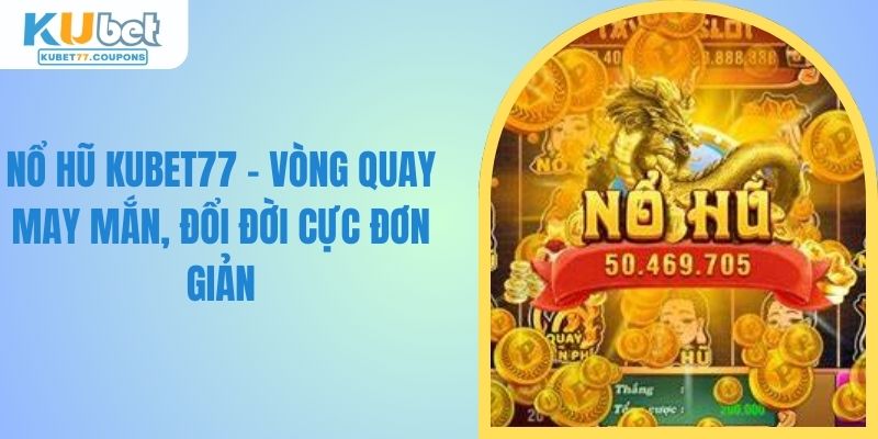 Nổ Hũ KUBET77 - Vòng Quay May Mắn, Đổi Đời Cực Đơn Giản