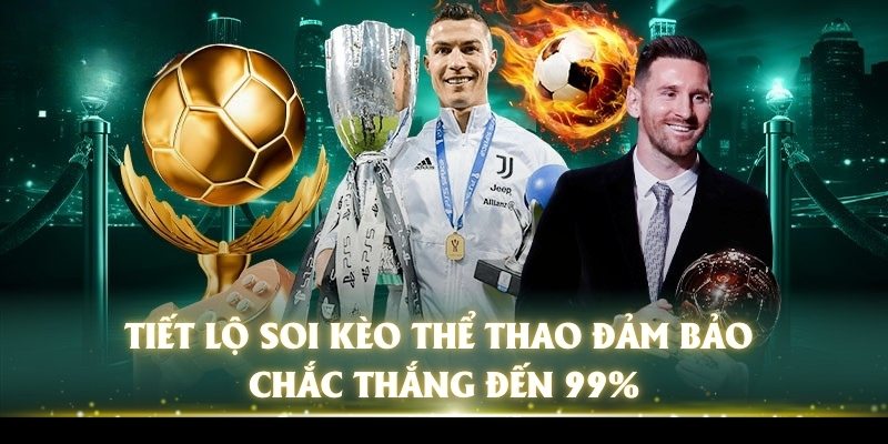 Tiết Lộ Soi Kèo Thể Thao Đảm Bảo Chắc Thắng Đến 99%