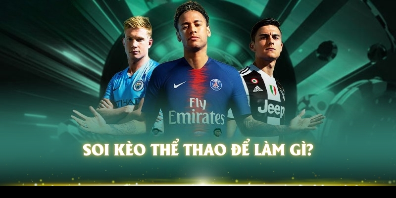 Tiết Lộ Soi Kèo Thể Thao Đảm Bảo Chắc Thắng Đến 99% 2 Soi kèo thể thao để làm gì?