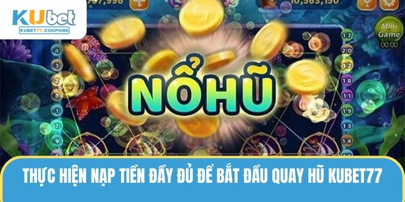 Nổ Hũ KUBET77 - Vòng Quay May Mắn, Đổi Đời Cực Đơn Giản 4 Thực hiện nạp tiền đầy đủ để bắt đầu quay hũ KUBET77