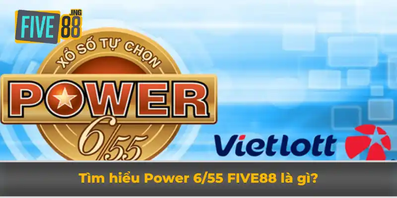 Power 6/55 Five88 - Hướng Dẫn Cách Chơi, Giải Thưởng Hấp Dẫn 2 Tìm hiểu Power 6/55 Five88 là gì?