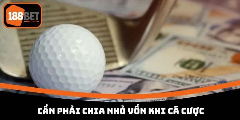 Cá Cược Golf 188BET - Thử Thách Đỉnh Cao Dành Cho Cược Thủ 4 Cần phải chia nhỏ vốn khi cá cược