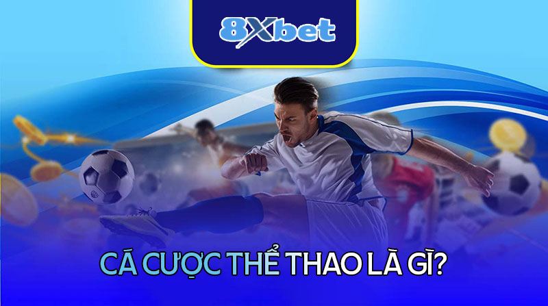 8xbetvn.net - Hướng dẫn cơ bản về cá cược thể thao tại 8XBet 2 Cá cược thể thao tại 8XBet là gì?