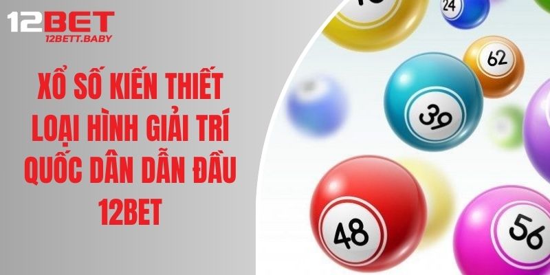 Xổ số kiên thiết - Loại hình giải trí quốc dân dẫn đầu 12BET
