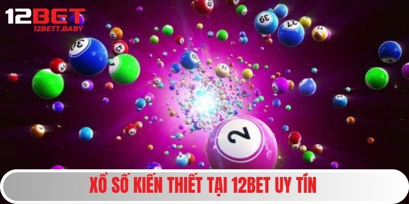 Xổ Số Kiến Thiết - Loại Hình Giải Trí Quốc Dân Dẫn Đầu 12BET 2 XS kiến thiết tại 12BET uy tín